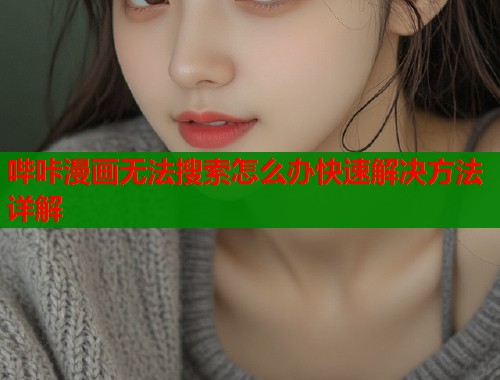 哔咔漫画无法搜索怎么办快速解决方法详解