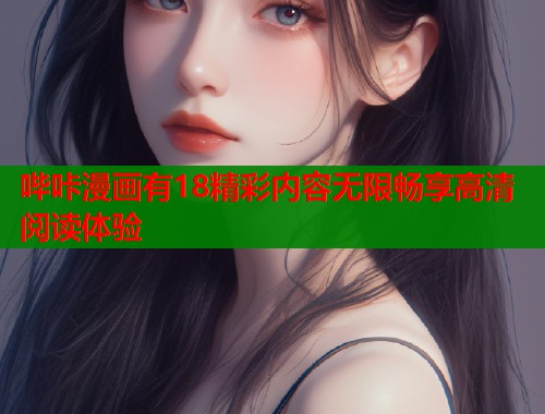 哔咔漫画有18精彩内容无限畅享高清阅读体验