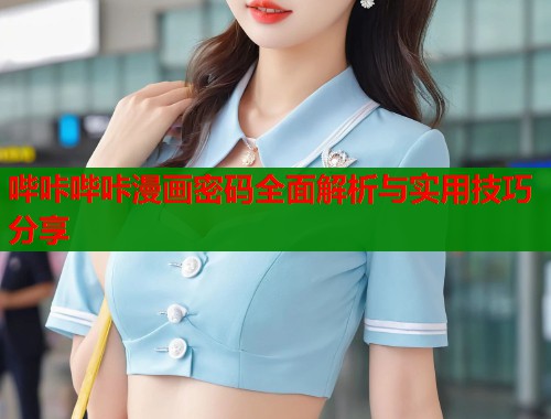哔咔哔咔漫画密码全面解析与实用技巧分享