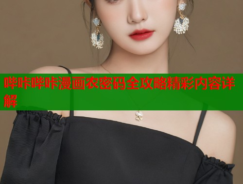 哔咔哔咔漫画农密码全攻略精彩内容详解