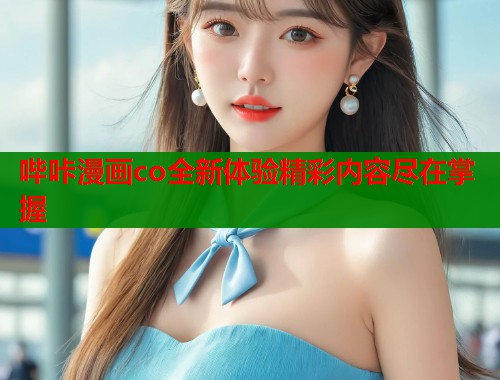 哔咔漫画co全新体验精彩内容尽在掌握