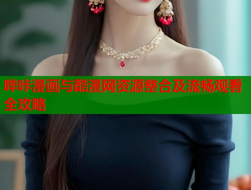 哔咔漫画与酷漫网资源整合及流畅观看全攻略