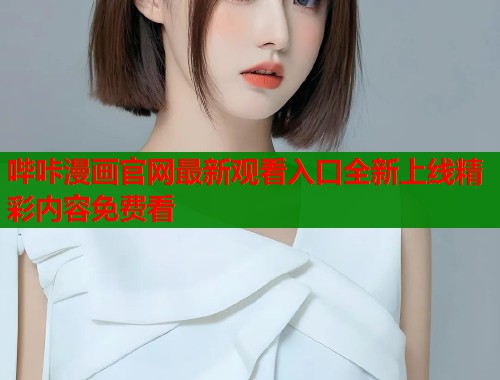 哔咔漫画官网最新观看入口全新上线精彩内容免费看