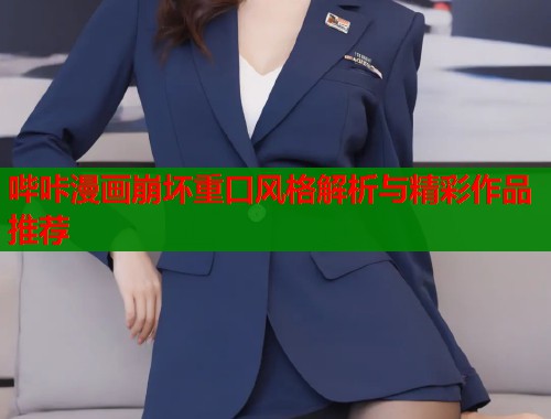 哔咔漫画崩坏重口风格解析与精彩作品推荐 哔咔漫画崩坏重口风格解析与精彩作品推荐