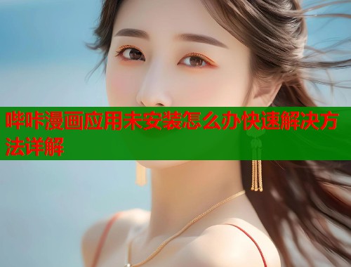 哔咔漫画应用未安装怎么办快速解决方法详解
