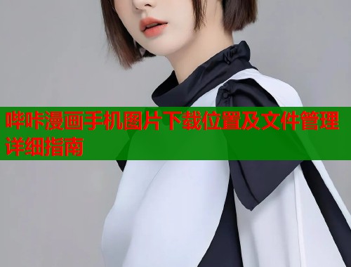 哔咔漫画手机图片下载位置及文件管理详细指南