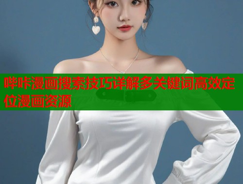 哔咔漫画搜索技巧详解多关键词高效定位漫画资源