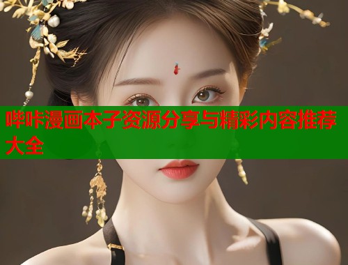 哔咔漫画本子资源分享与精彩内容推荐大全