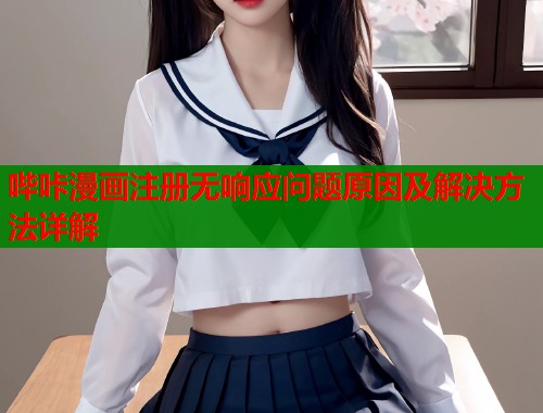 哔咔漫画注册无响应问题原因及解决方法详解