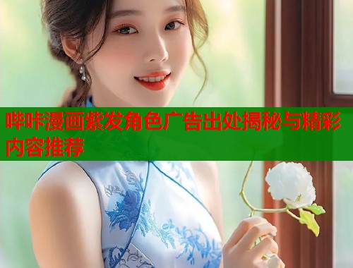 哔咔漫画紫发角色广告出处揭秘与精彩内容推荐