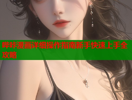哔咔漫画详细操作指南新手快速上手全攻略 哔咔漫画详细操作指南新手快速上手全攻略
