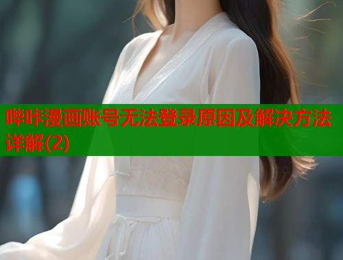 哔咔漫画账号无法登录原因及解决方法详解(2) 哔咔漫画账号无法登录原因及解决方法详解(2)