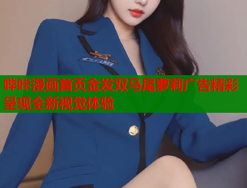 哔咔漫画首页金发双马尾萝莉广告精彩呈现全新视觉体验 哔咔漫画首页金发双马尾萝莉广告精彩呈现全新视觉体验