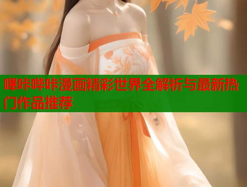 嗶咔哔咔漫画精彩世界全解析与最新热门作品推荐 嗶咔哔咔漫画精彩世界全解析与最新热门作品推荐
