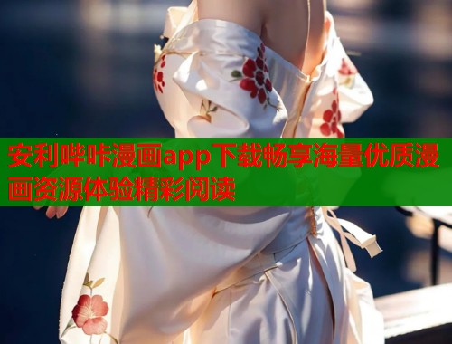 安利哔咔漫画app下载畅享海量优质漫画资源体验精彩阅读 安利哔咔漫画app下载畅享海量优质漫画资源体验精彩阅读