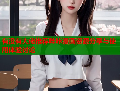 有没有大佬推荐哔咔漫画资源分享与使用体验讨论 有没有大佬推荐哔咔漫画资源分享与使用体验讨论