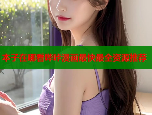 本子在哪看哔咔漫画最快最全资源推荐