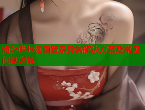 海外哔咔漫画登录异常解决方案及常见问题详解
